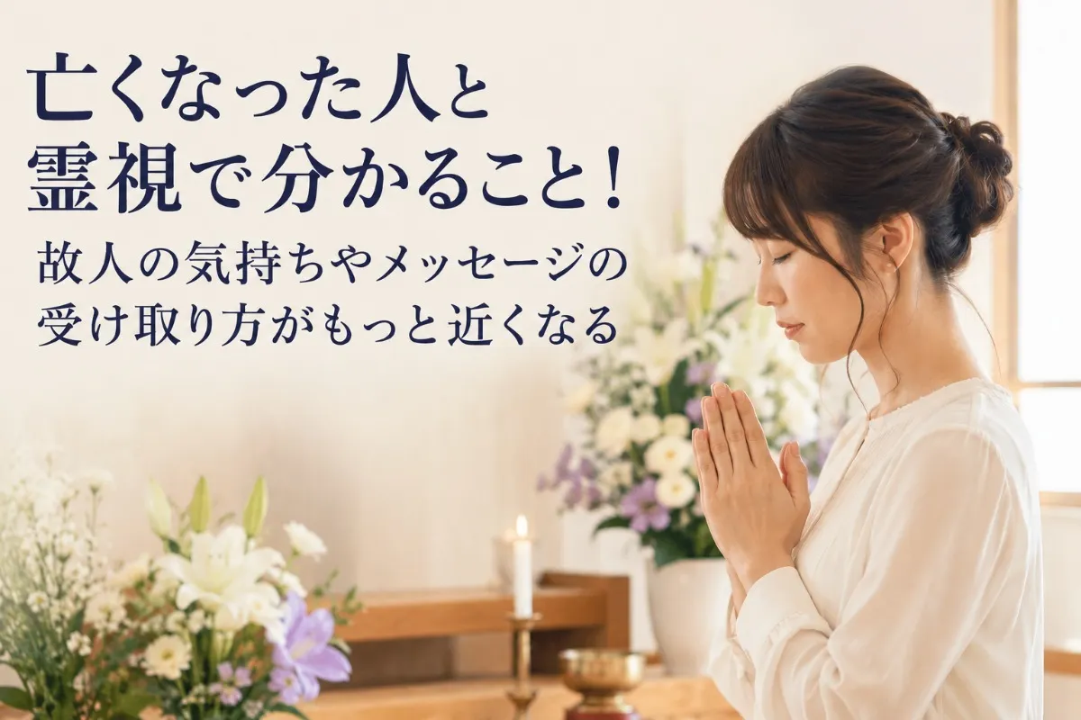 亡くなった人と霊視で分かること！故人の気持ちやメッセージの受け取り方がもっと近くなる